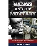 Gangs and the Military Gangsters, Bikers, and Terrorists with Military Training by Smith, Carter F., 9781442275164