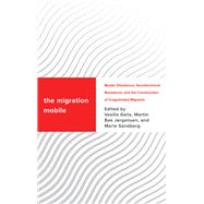 The Migration Mobile Border Dissidence, Sociotechnical Resistance, and the Construction of Irregularized Migrants by Galis, Vasilis; Bak Jrgensen, Martin; Sandberg, Marie, 9781538165164