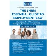 The SHRM Essential Guide to Employment Law, Second Edition A Handbook for HR Professionals, Managers, Businesses, and Organizations by Fleischer, Charles H, 9781586445164