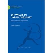 Dr Willis in Japan: 1862-1877 British Medical Pioneer by Cortazzi, Hugh, 9781780935164