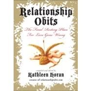 Relationship Obits: The Final Resting Place for Love Gone Wrong by Horan, Kathleen, 9780061735165