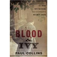 Blood & Ivy The 1849 Murder That Scandalized Harvard by Collins, Paul, 9780393245165