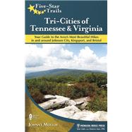 Five-Star Trails: Tri-Cities of Tennessee and Virginia Your Guide to the Area's Most Beautiful Hikes In and Around Bristol, Johnson City, and Kingsport by Molloy, Johnny, 9780897325165