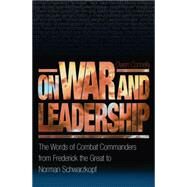 On War and Leadership : The Words of Combat Commanders from Frederick the Great to Norman Schwarzkopf by Connelly, Owen, 9781400825165