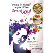 Believe in Yourself - Inspire Others - Spread Joy! by Wise, Amy, 9781468175165
