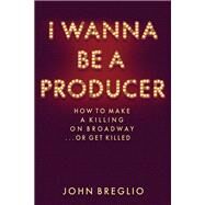 I Wanna Be a Producer by Breglio, John, 9781495045165