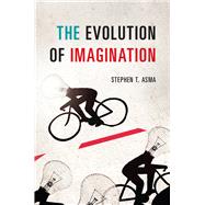 The Evolution of Imagination by Asma, Stephen T., 9780226225166