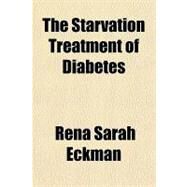 The Starvation Treatment of Diabetes by Eckman, Rena Sarah, 9781153795166