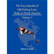 Encyclodpedia of Old Fishing Lures : Made in North America - Volume 2 by Slade, Robert, 9781425115166