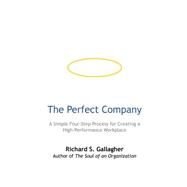 The Perfect Company: A Simple Four-step Process for Creating a High-performance Workplace by Gallagher, Richard S., 9781591135166