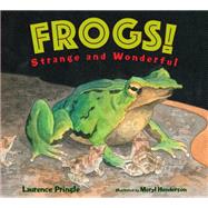 Frogs! Strange and Wonderful by Pringle, Laurence; Henderson, Meryl Learnihan, 9781635925166
