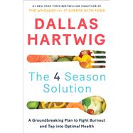 The 4 Season Solution A Groundbreaking Plan to Fight Burnout and Tap into Optimal Health by Hartwig, Dallas, 9781982115166