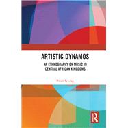 Artistic Dynamos: An Ethnography on Music in Central African Kingdoms by Brian Schrag, 9780367415167