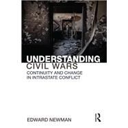 Understanding Civil Wars: Continuity and Change in Intrastate Conflict by Newman; Edward, 9780415855167