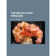 The Moon-cafed Princess by Orlebar, F. St. J., 9781154605167