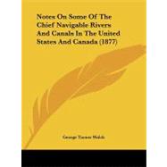Notes on Some of the Chief Navigable Rivers and Canals in the United States and Canada by Walch, George Turner, 9781437085167