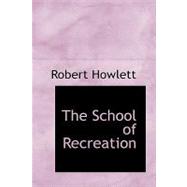 School of Recreation : Or: the Gentlemans Tutor to those Most Ingenious Exercises of Hunting, Racing, Hawking, Riding, Cock-fighting, Fowling, Fishing, Shooting, Bowling, Tennis, Ringing, Billiards by Howlett, Robert, 9781437535167