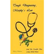 Tough Diagnosing, Murphy's Law, and the Trouble That Comes With Them by Malone, Mary, 9781452075167