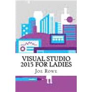 Visual Studio 2015 for Ladies by Rowe, Joe, 9781523355167