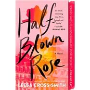 Half-Blown Rose A Novel by Cross-Smith, Leesa, 9781538755167