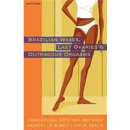 Brazilian Waxes, Lazy Ovaries, and Outrageous Orgasms Embarrassing Questions and Sassy Answers on Women's Sexual Health by Sussman, Lisa, 9781569755167