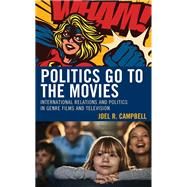 Politics Go to the Movies International Relations and Politics in Genre Films and Television by Campbell, Joel R.; Bockett, Daryl; Horigan, Damien; Mulvey, Michael; Pollick, Barry; Scott, Cord A., 9781793635167