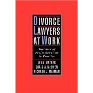 Divorce Lawyers at Work Varieties of Professionalism in Practice by Mather, Lynn; McEwen, Craig A.; Maiman, Richard J., 9780195145168