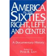 America in the Sixties--Right, Left, and Center by Levy, Peter B., 9780275955168