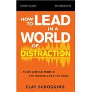 How to Lead in a World of Distraction by Scroggins, Clay, 9780310115168