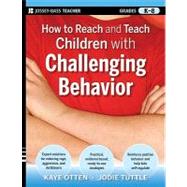 How to Reach and Teach Children with Challenging Behavior (K-8) Practical, Ready-to-Use Interventions That Work by Otten, Kaye; Tuttle, Jodie, 9780470505168