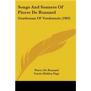 Songs and Sonnets of Pierre de Ronsard : Gentleman of Vendomois (1903) by De Ronsard, Pierre, 9780548745168