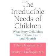 The Irreducible Needs Of Children What Every Child Must Have To Grow, Learn, And Flourish by Brazelton, T. Berry; Greenspan, Stanley I., 9780738205168