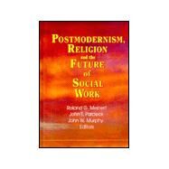 Postmodernism, Religion, and the Future of Social Work by Pardeck; Jean A., 9780789005168