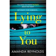 Lying To You by Amanda Reynolds, 9781472245168