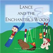 Lance and the Enchanter's Wood by Burmeister, Thomas J.; Hall, Frederick J.; Burmeister, Crystal; Hall, Deena, 9781505525168