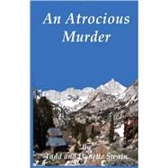An Atrocious Murder: The 1908 Inquiry into the Death of Mrs. Fanny Snyder of Erie Kansas While in Bishop California by Swain, Todd; Swain, Donette, 9781589095168