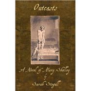 Outcasts A Novel of Mary Shelley by Stegall, Sarah, 9781609405168