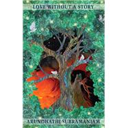 Love Without a Story by Subramaniam, Arundhathi, 9781780375168