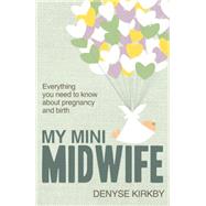 My Mini Midwife Everything You Need to Know about Pregnancy and Birth by Kirkby, Denyse, 9781849535168