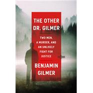 The Other Dr. Gilmer Two Men, a Murder, and an Unlikely Fight for Justice by Gilmer, Benjamin, 9780593355169