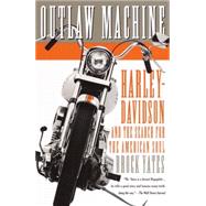 Outlaw Machine Harley-Davidson and the Search for the American Soul by YATES, BROCK, 9780767905169