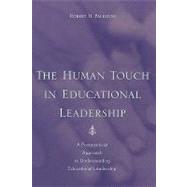The Human Touch in Education Leadership A Postpositivist Approach to Understanding Educational Leadership by Palestini, Robert, Ed.D, 9780810845169