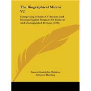 Biographical Mirror V2 : Comprising A Series of Ancient and Modern English Portraits of Eminent and Distinguished Persons (1798) by Waldron, Francis Godolphin; Harding, Sylvester, 9781104255169