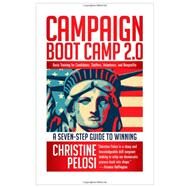 Campaign Boot Camp 2.0 Lessons from the Campaign Trail for Candidates, Staffers, Volunteers, and Nonprofits by Pelosi, Christine, 9781609945169
