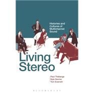 Living Stereo Histories and Cultures of Multichannel Sound by Thberge, Paul; Devine, Kyle; Everrett, Tom, 9781623565169