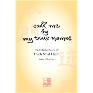 Call Me by My True Names The Collected Poems of Thich Nhat Hanh by NHAT HANH, THICH, 9781888375169