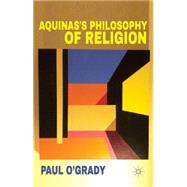 Aquinas's Philosophy of Religion by O'Grady, Paul, 9780230285170
