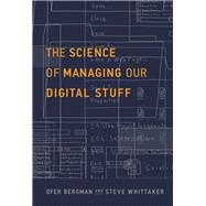 The Science of Managing Our Digital Stuff by Bergman, Ofer; Whittaker, Steve, 9780262035170