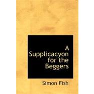 A Supplicacyon for the Beggers by Fish, Joseph Meadows Cowper Simon, 9780554495170