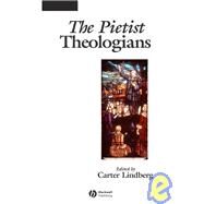 The Pietist Theologians An Introduction to Theology in the Seventeenth and Eighteenth Centuries by Lindberg, Carter, 9780631235170